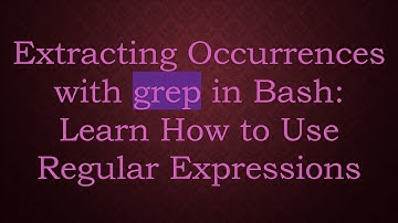 Extracting Occurrences with grep in Bash: Learn How to Use Regular Expressions
