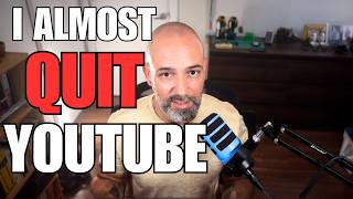 I Almost Quit Youtube...