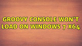 Groovy console won't load on Windows 7 x64 (2 Solutions!!)