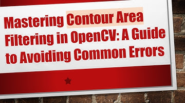 Mastering Contour Area Filtering in OpenCV: A Guide to Avoiding Common Errors