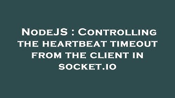 NodeJS : Controlling the heartbeat timeout from the client in socket.io