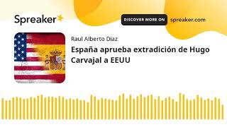 España Aprueba Extradición De Hugo Carvajal A Eeuu Hecho Con Spreaker