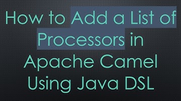 How to Add a List of Processors in Apache Camel Using Java DSL