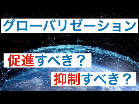 【国際関係】グローバリゼーションって何？促進すべき？抑制すべき？