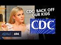 Hey, CDC: Stay Away from Our Kids | Ep 694