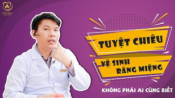 Tuyệt Chiêu Vệ Sinh Răng Miệng Đúng Cách Không Phải Ai Cũng Biết | Bác sĩ Trung Long Biên