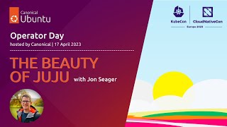 operator day europe 2023 | the beauty of juju with jon seager