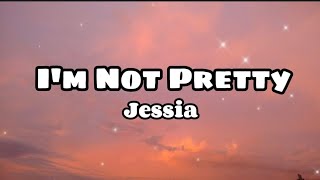 I'm Not Pretty - Jessia (Lyrics)