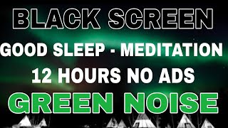 Green Noise To Good Sleep  NO ADS | Black Screen For Relaxing, Meditation In 12 Hours