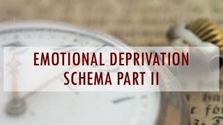 Emotional Deprivation Schema Part II