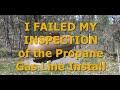 I FAILED MY INSPECTION of the Propane Gas Line Install