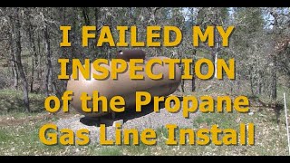 I FAILED MY INSPECTION of the Propane Gas Line Install