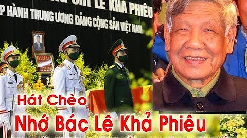 NHỚ BÁC LÊ KHẢ PHIÊU, HÁT CHÈO SL TRƯƠNG CÔNG ĐỈNH, CS NGHIÊM BẮC