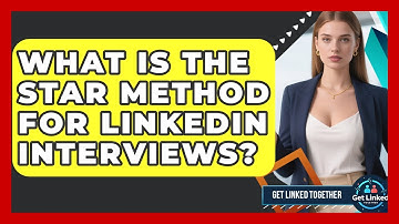What Is The STAR Method For LinkedIn Interviews? - Get Linked Together