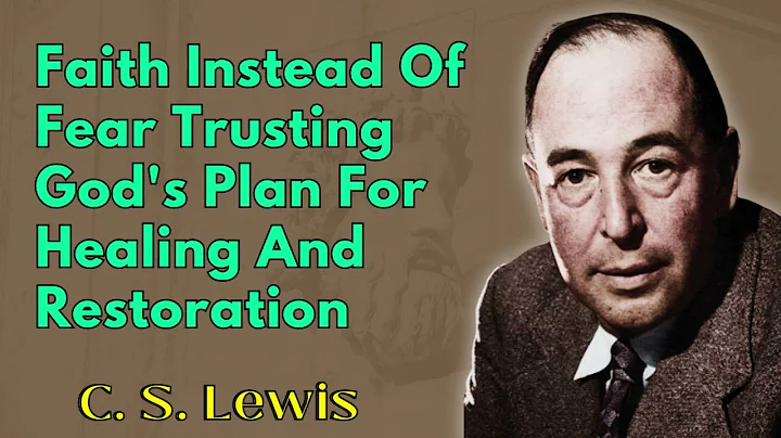 Faith Instead Of Fear Trusting God's Plan For Healing And Restoration - C. S. Lewis 2024