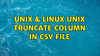 Unix & Linux: Unix Truncate Column in csv file (2 Solutions!!)