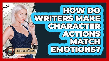 How Do Writers Make Character Actions Match Emotions? - The Storytellers Room