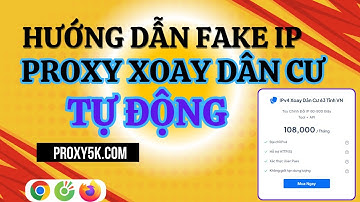 Hướng Dẫn Fake IP Proxy Xoay Dân Cư Tự Động | PROXY5K.COM