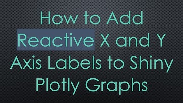 How to Add Reactive X and Y Axis Labels to Shiny Plotly Graphs