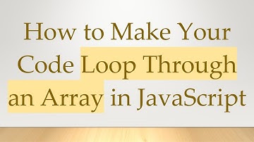 How to Make Your Code Loop Through an Array in JavaScript