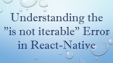 Understanding the "is not iterable" Error in React-Native