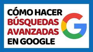 Cómo Hacer Búsquedas Avanzadas en Google 2019