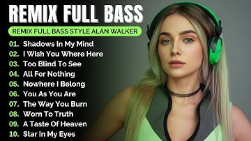 DJ Remix Full Bass || Full Album Style Alan Walker | New Songs 2025 #EDM #remix  #chill