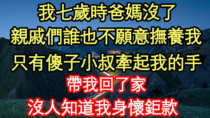 我七岁时爸妈没了，亲戚们谁也不愿意抚养我，只有傻子小叔牵起我的手，带我回了家，没人知道我身怀钜款真情故事会||老年故事||情感需求||爱情||家庭 - 天天要闻