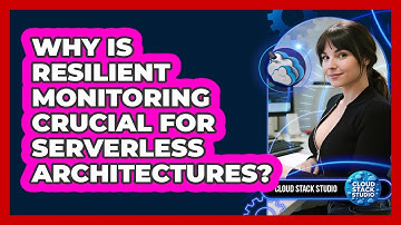 Why Is Resilient Monitoring Crucial For Serverless Architectures? - Cloud Stack Studio