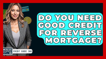 Do You Need Good Credit For Reverse Mortgage? - CreditGuide360.com