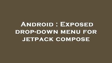 Android : Exposed drop-down menu for jetpack compose