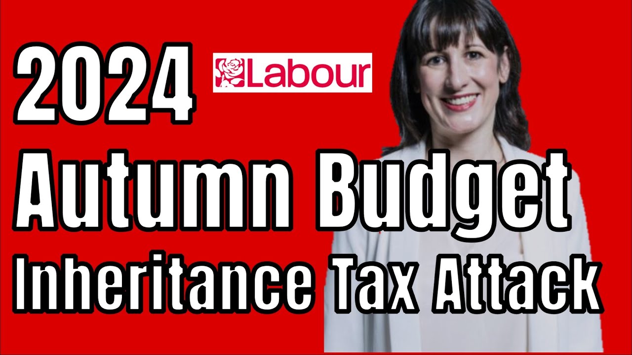 2024 Autumn Budget WARNING Inheritance Tax Changes You Can't Afford to ...