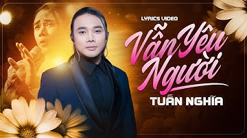 Vẫn yêu người | Tuấn Nghĩa | Bản tình ca cho những con tim dại khờ