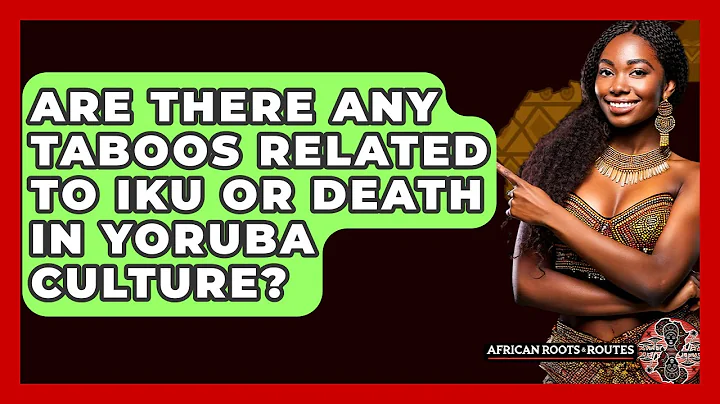 Are There Any Taboos Related To Iku Or Death In Yoruba Culture? - African Roots And Routes