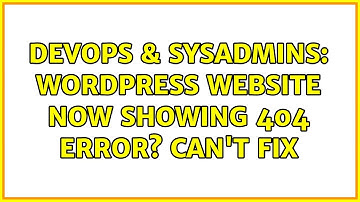 DevOps & SysAdmins: Wordpress Website now showing 404 Error? Can