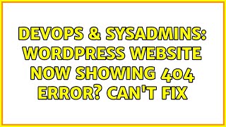DevOps & SysAdmins: Wordpress Website now showing 404 Error? Can't fix