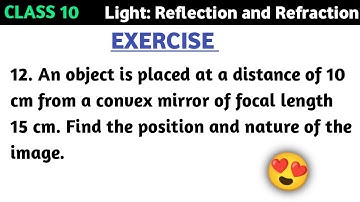 An object is placed at a distance of 10 cm from a convex mirror of focal length 15 cm. Find the