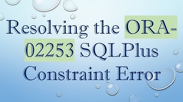 Resolving the ORA-02253 SQLPlus Constraint Error