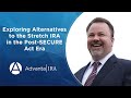 Exploring Alternatives to the Stretch IRA in the Post SECURE Act Era