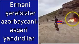 Ermeni şerefsizler azerbaycanli esgeri od vurub yandirdilar... +18 Video