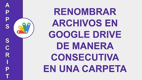 [GOOGLE APPS SCRIPT] RENOMBRAR ARCHIVOS EN GOOGLE DRIVE DE MANERA CONSECUTIVA EN UNA CARPETA