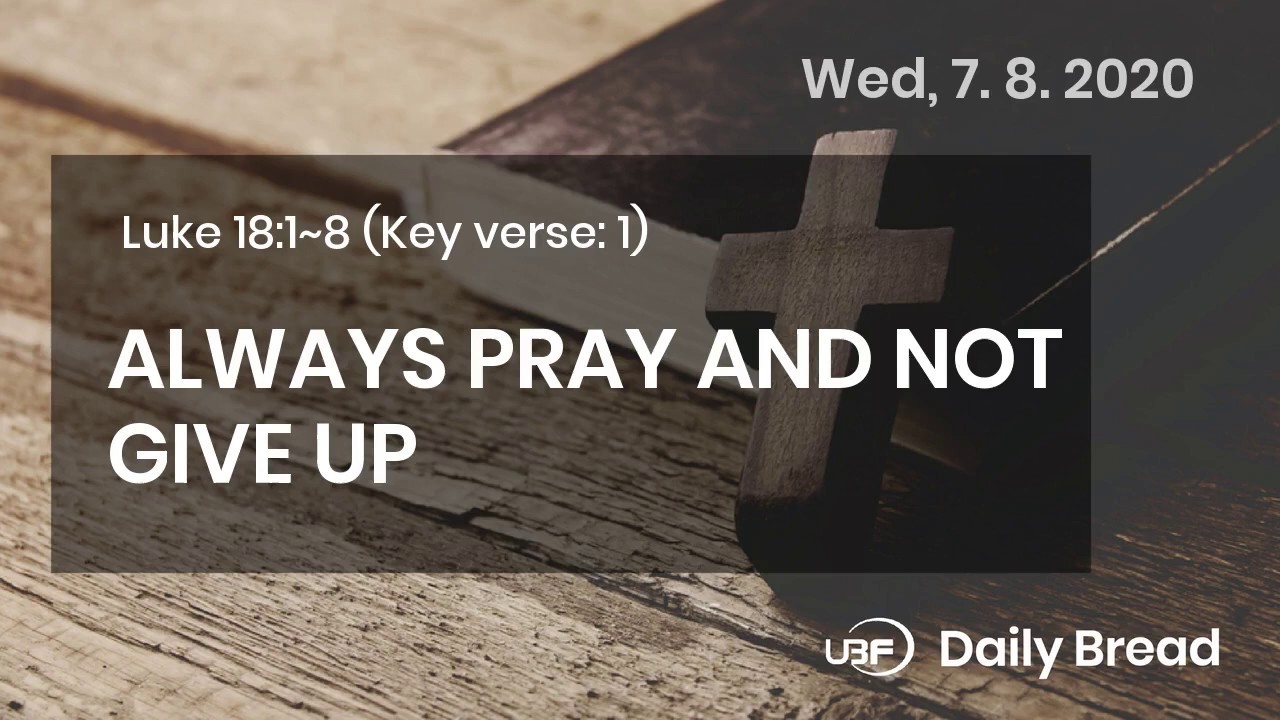7-8-2020-don-t-give-up-pray-luke-18-1-8-bible-voice-reading