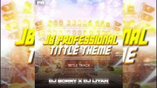 JB PROFESSIONAL TITTLE THEME - DJ SORRY X DJ LITAN || FAST REMIX 