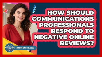 How Should Communications Professionals Respond To Negative Online Reviews? - Communications Jobs