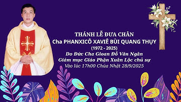THÁNH LỄ ĐƯA CHÂNCha PHANXICÔ XAVIÊ BÙI QUANG THỤY (1972 - 2025)