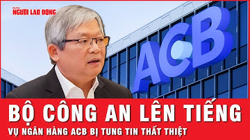 Bộ Công an lên tiếng vụ lãnh đạo ngân hàng ACB đánh bạc, chuyển tiền ra nước ngoài | Thời sự