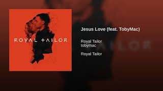 Royal Tailor - Jesus Love (feat TobyMac)