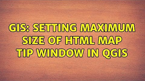 GIS: Setting maximum size of HTML map tip window in QGIS