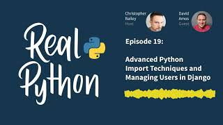 Advanced Python Import Techniques and Managing Users in Django | Real Python Podcast #19