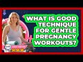 What is good technique for gentle pregnancy workouts?